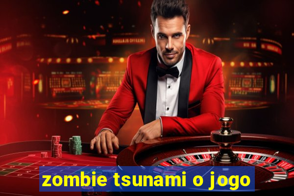 zombie tsunami o jogo